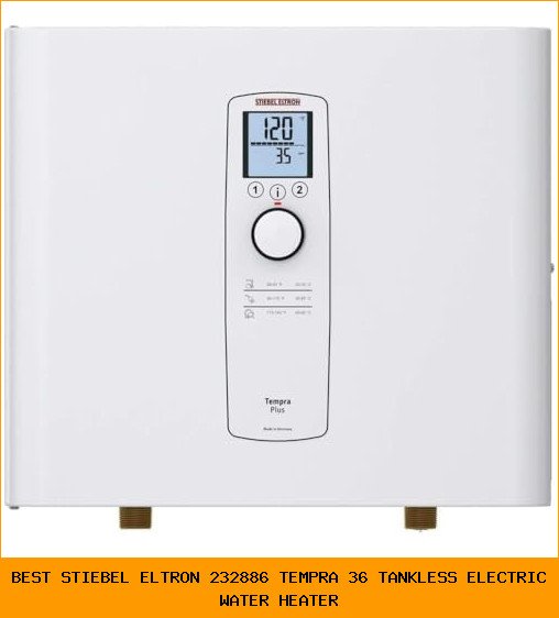 Best Stiebel Eltron 232886 Tempra 36 Tankless Electric Water Heater: A Deep-Dive Review